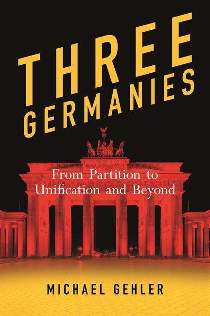 Michael Gehler: Three Germanies: From Partition to Unification and Beyond, Second Expanded Edition, Buch