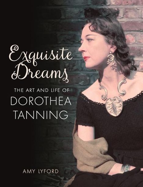 Amy Lyford: Exquisite Dreams: The Art and Life of Dorothea Tanning, Buch