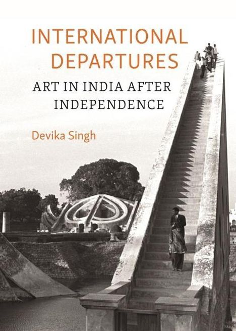 Devika Singh: International Departures: Art in India After Independence, Buch