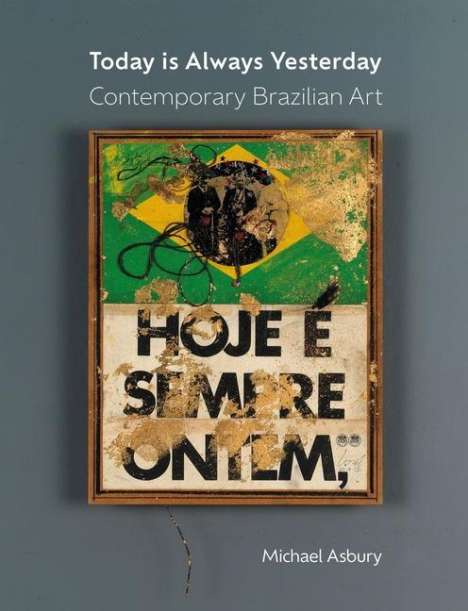 Michael Asbury: Today Is Always Yesterday: Contemporary Brazilian Art, Buch