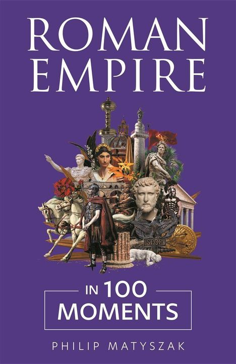 "Roman Empire", "In 100 Moments", "Philip Matyszak". Collage römischer Statuen und Architektur auf lila Hintergrund.