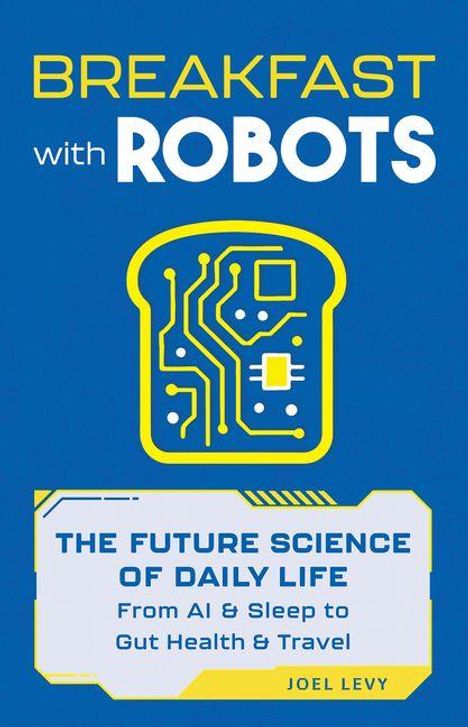 "BREAKFAST with ROBOTS. THE FUTURE SCIENCE OF DAILY LIFE. From AI & Sleep to Gut Health & Travel. Joel Levy." Circuit-Brot-Logo.