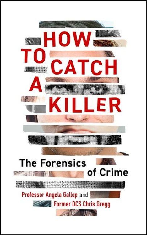 Text: "How to Catch a Killer: The Forensics of Crime" von Professor Angela Gallop und Former DCS Chris Gregg. Gesichtscollage.