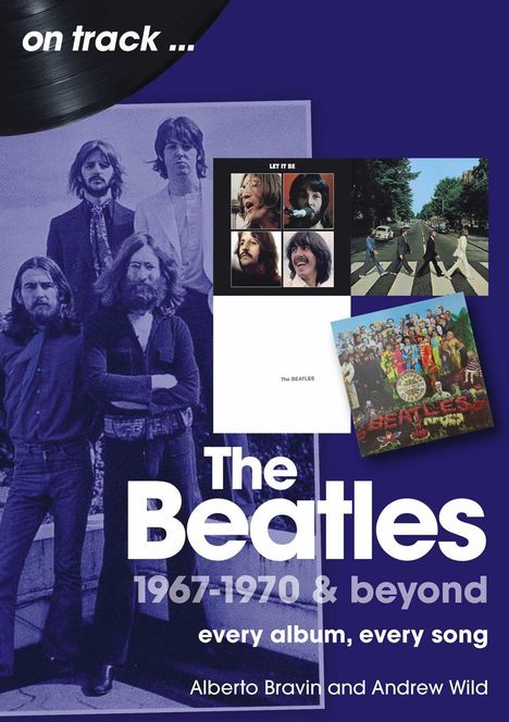 Ein Albumcover mit dem Text: "on track... The Beatles 1967-1970 & beyond every album, every song" von Alberto Bravin und Andrew Wild.