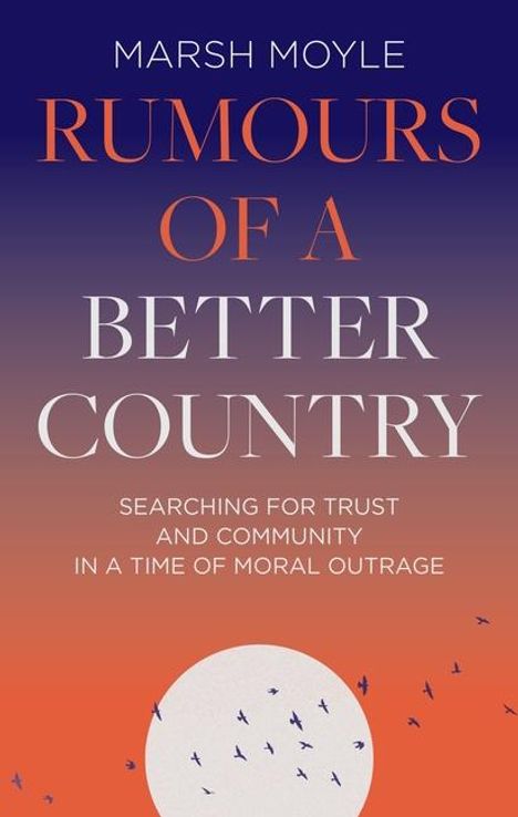 Marsh Moyle: Rumours of a Better Country: Searching for Trust and Community in a Time of Moral Outrage, Buch