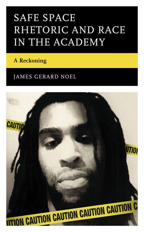 "SAFE SPACE RHETORIC AND RACE IN THE ACADEMY: A Reckoning" von James Gerard Noel. Schwarz-weißes Porträt mit gelbem "Caution"-Band.