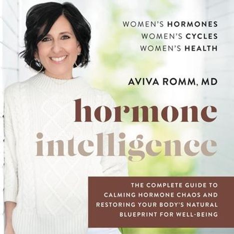 Aviva Romm: Hormone Intelligence: The Complete Guide to Calming Hormone Chaos and Restoring Your Body's Natural Blueprint for Well-Being, CD