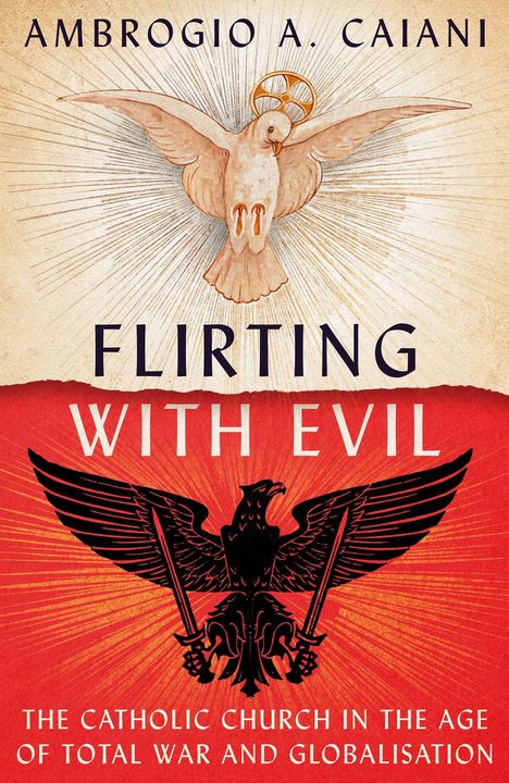 Ambrogio A. Caiani, "Flirting with Evil: The Catholic Church in the Age of Total War and Globalisation". Oben Taube, unten Adler.