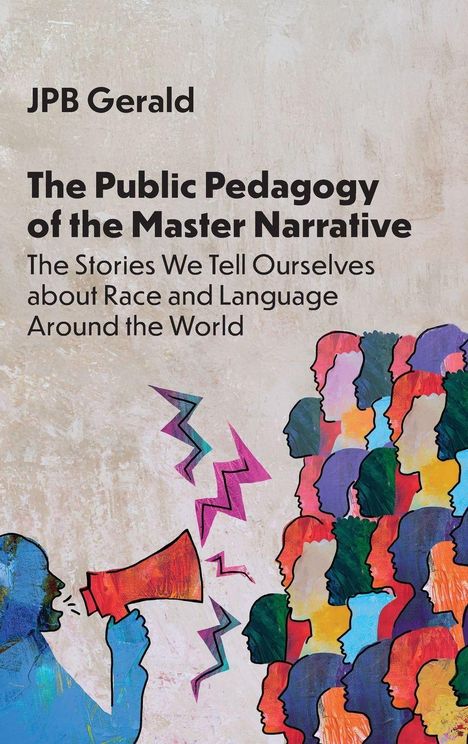 Text: "JPB Gerald - The Public Pedagogy of the Master Narrative: The Stories We Tell Ourselves about Race and Language Around the World." Eine bunte Illustration zeigt Silhouetten von Köpfen, die einem Mann mit Megafon zuhören.