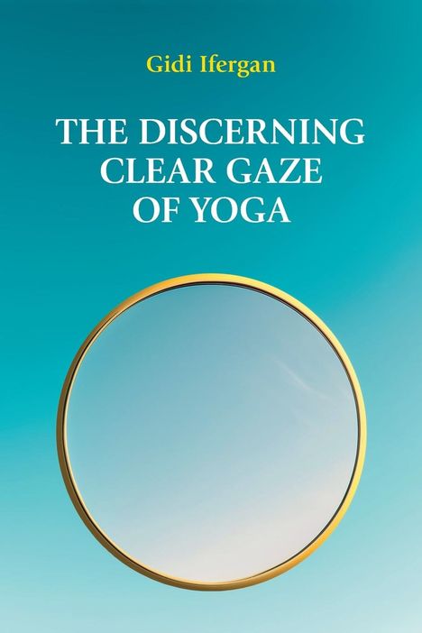 Gidi Ifergan: The Discerning Clear Gaze of Yoga, Buch