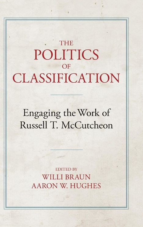 Titel: "The Politics of Classification". Untertitel: "Engaging the Work of Russell T. McCutcheon". Herausgeber: Willi Braun, Aaron W. Hughes.