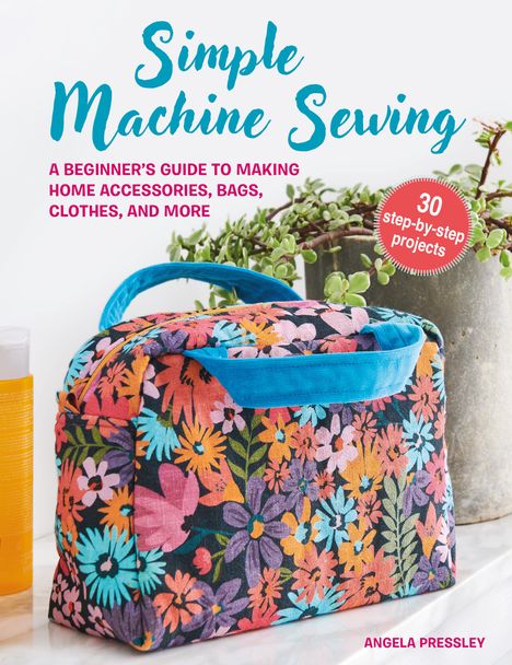 Angela Pressley: Simple Machine Sewing: 30 step-by-step projects, Buch