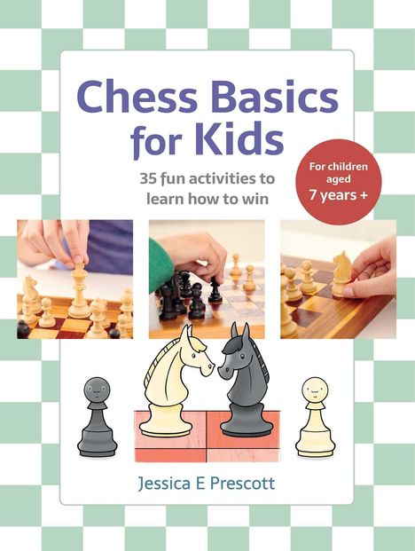 "Chess Basics for Kids. 35 fun activities to learn how to win. For children aged 7 years+. Jessica E Prescott." Illustrationen von Schachfiguren.