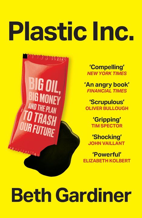 Text: "Plastic Inc.", "BIG OIL, BIG MONEY AND THE PLAN TO TRASH OUR FUTURE", "Beth Gardiner". Gelber Hintergrund.