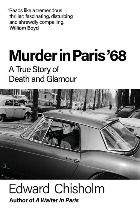 „Murder in Paris ’68: A True Story of Death and Glamour“ von Edward Chisholm. Schwarz-Weiß-Foto eines Mannes im Auto.