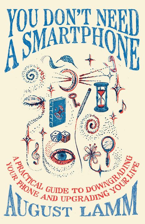 „YOU DON'T NEED A SMARTPHONE“, „A PRACTICAL GUIDE TO DOWNGRADING“, „AUGUST LAMM“. Illustrationen: Sanduhr, Schlüssel, Auge.