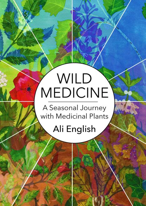Text: "WILD MEDICINE: A Seasonal Journey with Medicinal Plants, Ali English." 
Illustration bunter Blätter und Blumen.