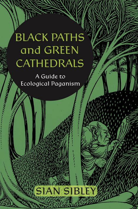 Text: BLACK PATHS and GREEN CATHEDRALS. A Guide to Ecological Paganism. SIAN SIBLEY. Illustration mit Naturmotiv und Goblin.
