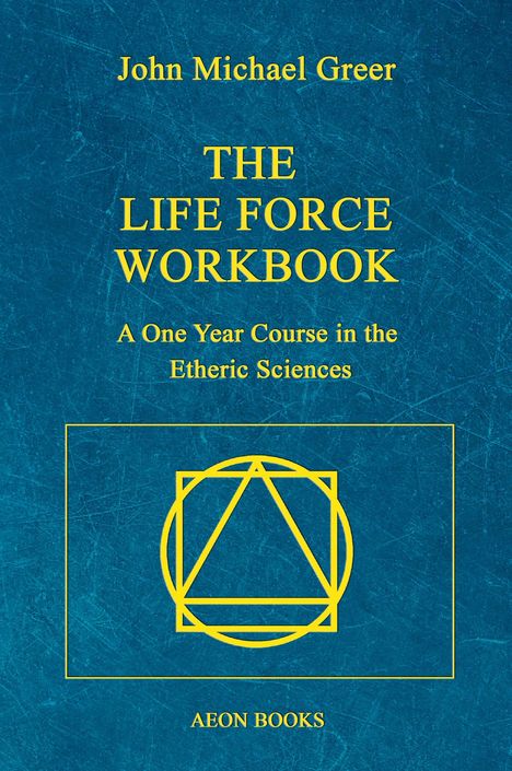 Text: "John Michael Greer, The Life Force Workbook, A One Year Course in the Etheric Sciences, AEON BOOKS." 
Ein blaues Buchcover mit gelber Schrift und geometrischem Muster.