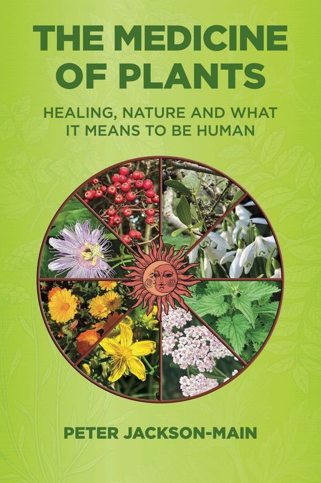 "The Medicine of Plants", "Healing, Nature and What It Means to Be Human", "Peter Jackson-Main". Pflanzenrad mit Sonne.