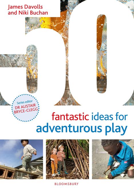 "50 fantastic ideas for adventurous play" von James Davolls und Niki Buchan. Drei Fotos von Kindern beim Spielen.