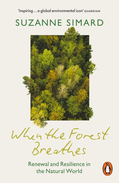 „Inspiring... a global environmental icon“ Guardian. SUZANNE SIMARD: When the Forest Breathes, Renewal and Resilience in the Natural World. Luftbild eines Waldes.