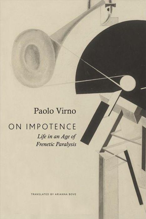 Paolo Virno, ON IMPOTENCE: Life in an Age of Frenetic Paralysis. Übersetzt von Arianna Bove. Abstrakte geometrische Formen.