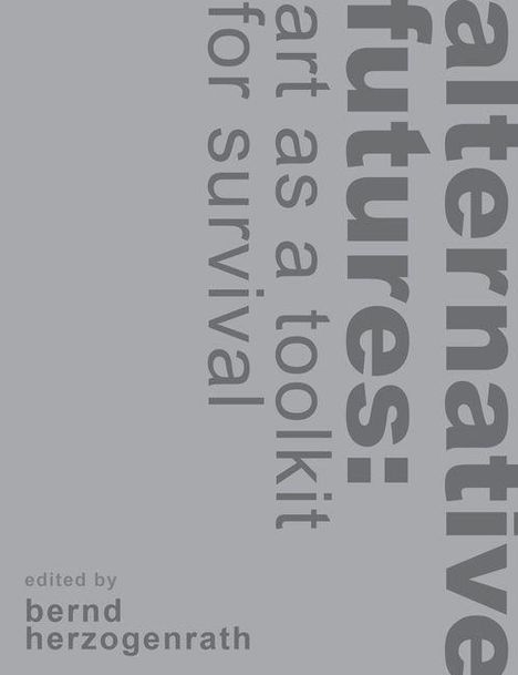 „alternative futures: art as a toolkit for survival“, herausgegeben von bernd herzogenrath. Grauer Hintergrund.
