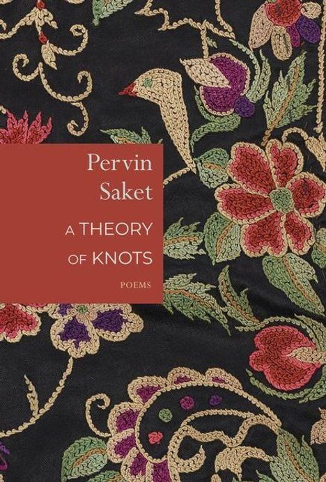 "Pervin Saket, A Theory of Knots, Poems." Bunt besticktes florales Muster auf dunklem Hintergrund.