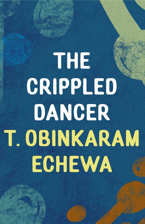 T. Obinkaram Echewa: The Crippled Dancer, Buch