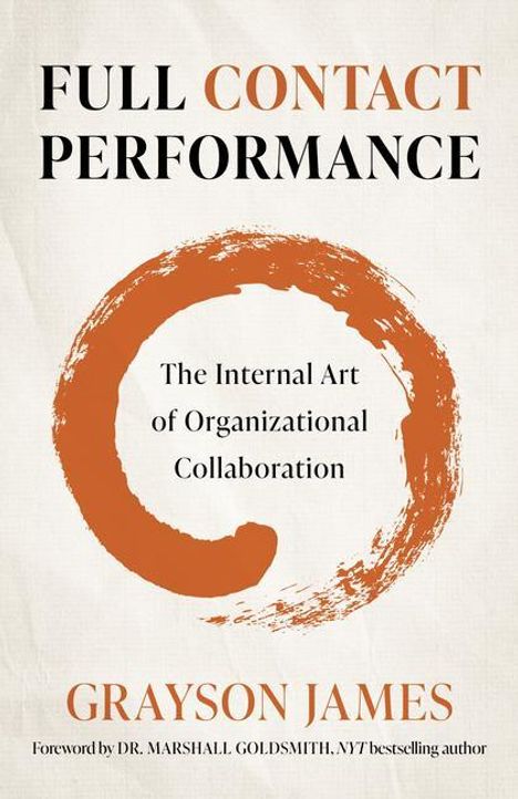 Grayson James: Full Contact Performance - The Internal Art of Organizational Collaboration, Buch