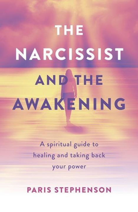 Paris Stephenson: Narcissist and the Awakening, The - A spiritual guide to healing and taking back your power, Buch