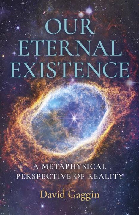David Gaggin: Our Eternal Existence - A Metaphysical Perspective of Reality, Buch