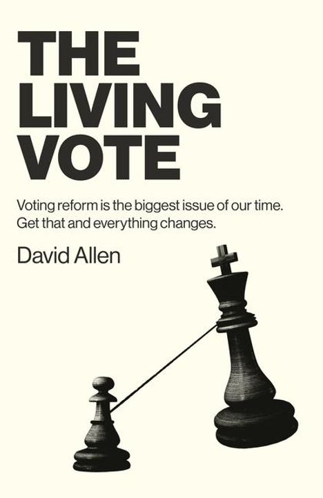 David Allen: Living Vote, The - Voting reform is the biggest issue of our time. Get that and everything changes., Buch