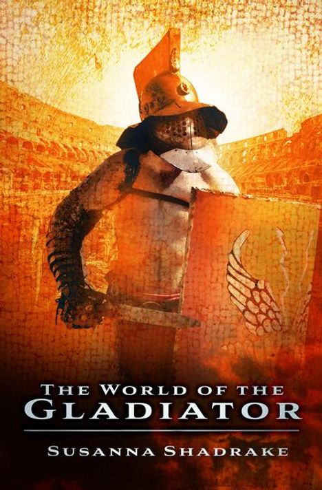 Susanna Shadrake: The World of the Gladiator, Buch