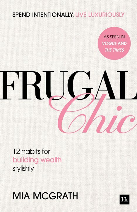 "SPEND INTENTIONALLY, LIVE LUXURIOUSLY" steht oben. "FRUGAL Chic" ist zentral. "12 habits for building wealth stylishly". Unten: "MIA MCGRATH". Kreissymbol: "AS SEEN IN VOGUE AND THE TIMES".