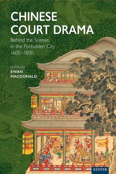 "Chinese Court Drama: Behind the Scenes in the Forbidden City 1600–1800, editiert von Ewan Macdonald." Eine traditionelle chinesische Architektur mit detaillierten Verzierungen und Figuren.