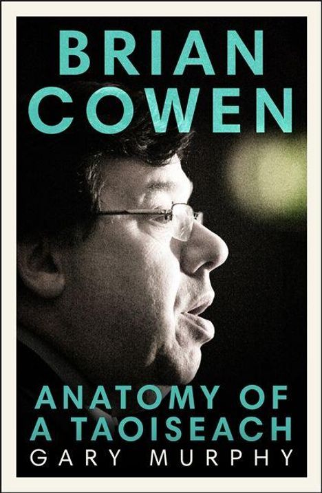 Der Text: "BRIAN COWEN ANATOMY OF A TAOISEACH GARY MURPHY". Profil eines Mannes mit Brille.