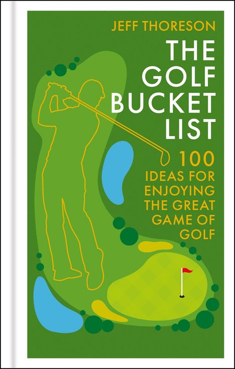 Titel: "The Golf Bucket List: 100 Ideas for Enjoying the Great Game of Golf" von Jeff Thoreson. Illustration: Golfer.