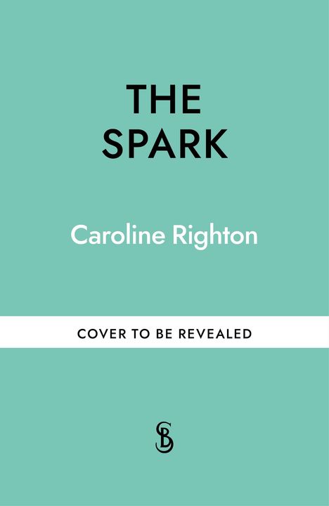 "THE SPARK" und "Caroline Righton" in schwarzer und weißer Schrift, auf einem türkisfarbenen Hintergrund, "COVER TO BE REVEALED".