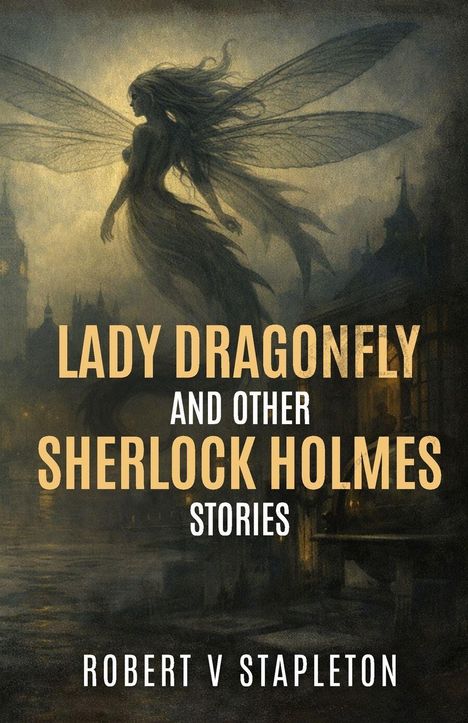 „LADY DRAGONFLY AND OTHER SHERLOCK HOLMES STORIES“ von Robert V Stapleton. Silhouette einer Fee über Stadtlandschaft.