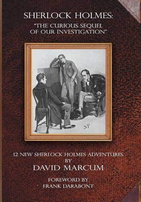 "Sherlock Holmes: The Curious Sequel of Our Investigation" – 12 neue Abenteuer von David Marcum, Vorwort von Frank Darabont.