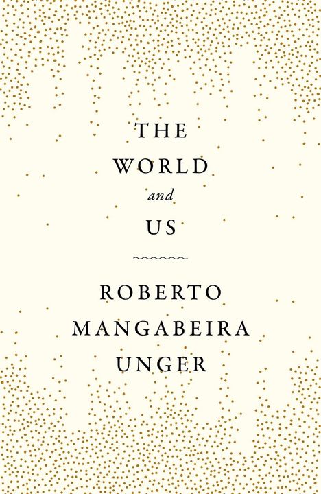 Roberto Mangabeira Unger: The World and Us, Buch