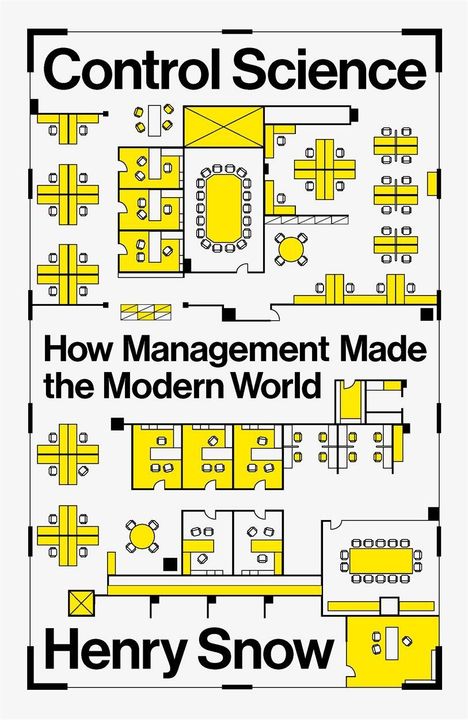 "Control Science", "How Management Made the Modern World", "Henry Snow". Skizzenhaftes Bürodesign in Gelb und Schwarz.