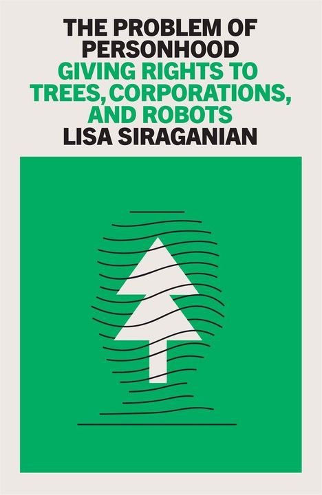 Text: "The Problem of Personhood: Giving Rights to Trees, Corporations, and Robots", von Lisa Siraganian. Ein Baum auf grünem Hintergrund.