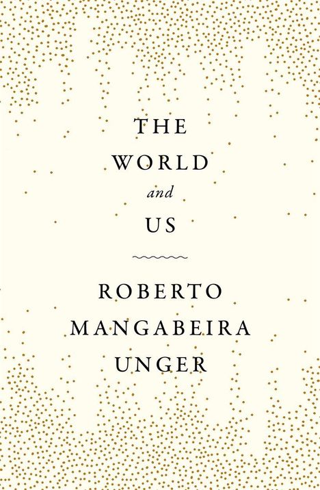 "The World and Us" von Roberto Mangabeira Unger. Oben und unten goldene Punktemuster auf hellem Hintergrund.