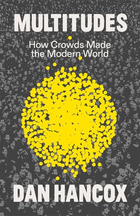 Dan Hancox: Multitudes: How Crowds Made the Modern World, Buch