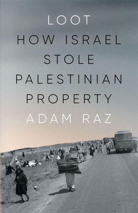 Text: "LOOT: How Israel Stole Palestinian Property - Adam Raz" Vorne Menschen auf einer Straße, ein LKW im Hintergrund.