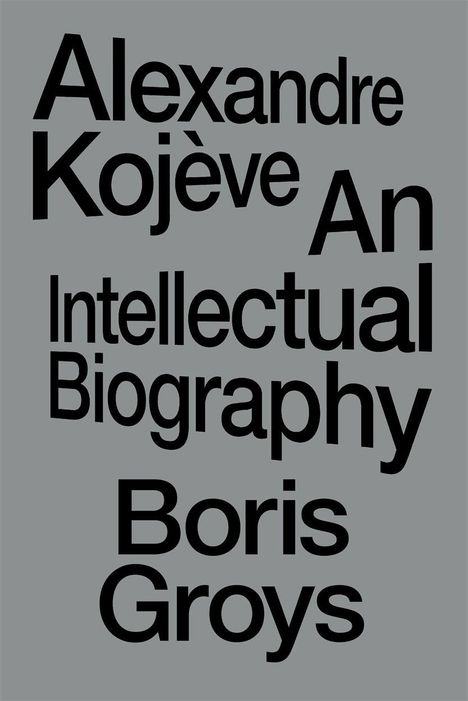 Boris Groys: Alexandre Kojeve: An Intellectual Biography, Buch
