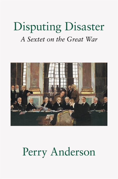 Text: "Disputing Disaster: A Sextet on the Great War. Perry Anderson." Eine historische Versammlung in einem großen Raum.